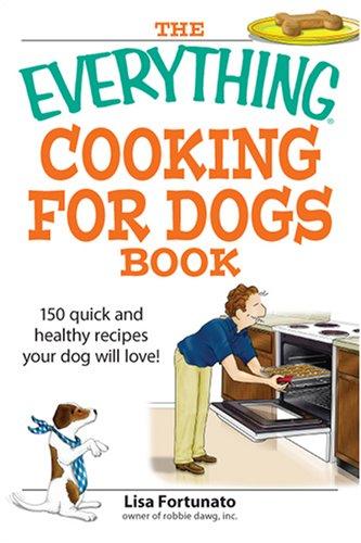 Everything Cooking for Dogs Book: 100 Quick and Easy Healthy Recipes Your Dog Will Bark For (Everything: Cooking)
