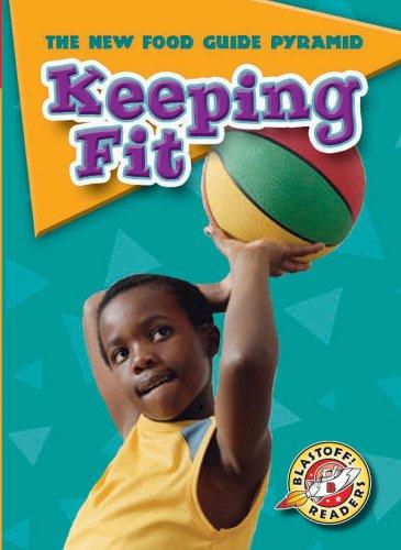 Keeping Fit (Blastoff! Readers) (The New Food Guide Pyramid) (The New Food Guide Pyramid)