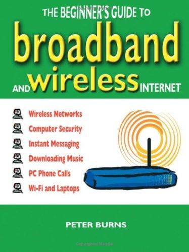 The Beginner's Guide to Broadband and Wireless Internet (Beginners Guide to)