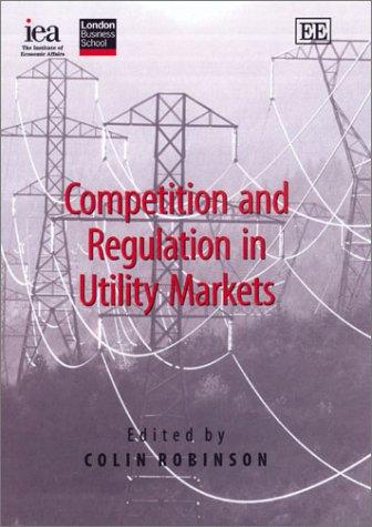 Competition and Regulation in Utility Markets (In Association With the Institute of Economic Affairs and the London Business School)