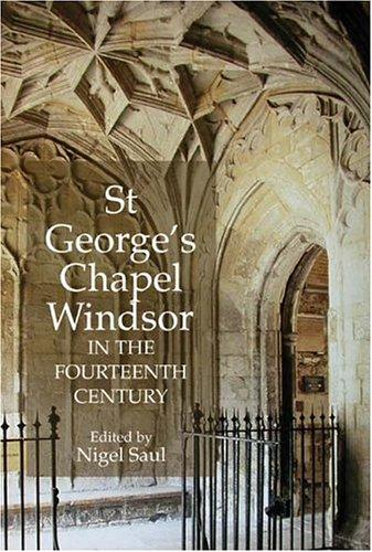 ST. GEORGE'S CHAPEL, WINDSOR, IN THE FOURTEENTH CENTURY; ED. BY NIGEL SAUL