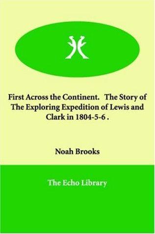 First Across the Continent The story of the exploring expedition of Lewis and Clark in 1804-5-6