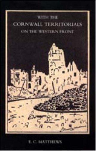 WITH THE CORNWALL TERRITORIALS ON THE WESTERN FRONT  Being the history of the Fifth Battalion, Duke of Cornwall's Light Infantry in the Great War