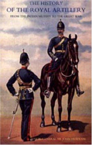 HISTORY OF THE ROYAL ARTILLERY FROM THE INDIAN MUTINY TO THE GREAT WAR
