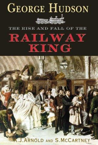 GEORGE HUDSON: THE RISE AND FALL OF THE RAILWAY KING