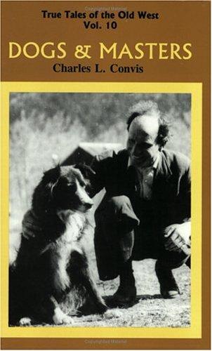 Dogs and Masters (True Tales of the Old West) (True Tales of the Old West)