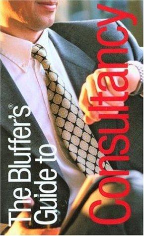 The Bluffer's Guide to Consultancy, Revised (Bluffer's Guides - Oval Books)