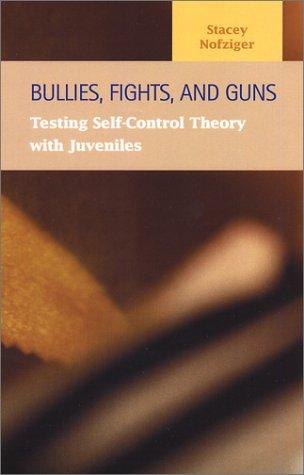 Bullies, Fights and Guns: Testing Self-Control Theory With Juveniles (Criminal Justice: Recent Scholarship)