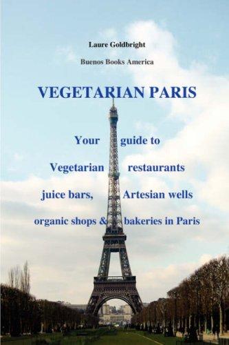 VEGETARIAN PARIS,Your guide to vegetarian restaurants juice bars, Artesian wells, organic shops and bakeries in Paris (Vegetarian Paris: Your Guide to Vegetarian Restaurants Juice Bars)