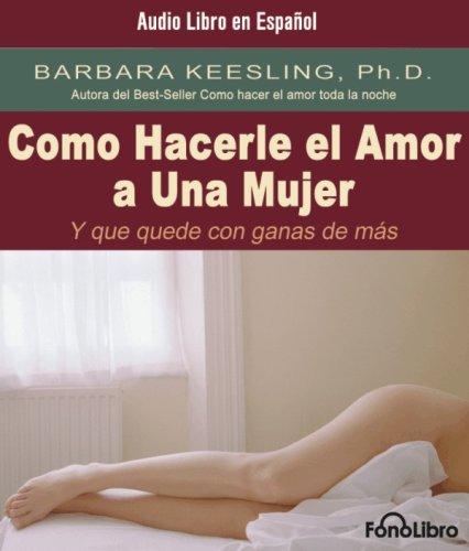 Como Hacerle El Amor a Una Mujer Y Que Quede Con Ganas De Mas