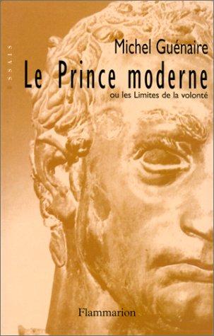 Le prince moderne, ou, Les limites de la volonté