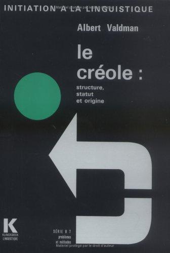 Le Creole: Structure, statut et origine (Initiation a la linguistique : Serie B, Problemes et methodes ; 7)