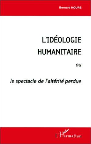 L' idéologie humanitaire. ou, Le spectacle de l'altérité perdue
