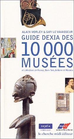 Guide Dexia des 10.000 musées et collections en France, DOM-TOM, Andorre et Monaco
