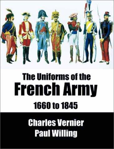 The Uniforms of the French Army 1660 to 1845