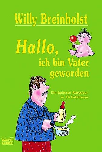 Hallo - ich bin Vater geworden. Ein heiterer Ratgeber in 14 Lektionen