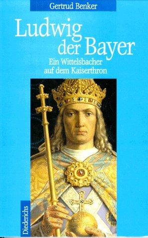 Ludwig der Bayer. Ein Wittelsbacher auf dem Kaiserthron 1282 - 1347
