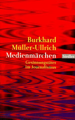 Medienmärchen. Gesinnungstäter im Journalismus
