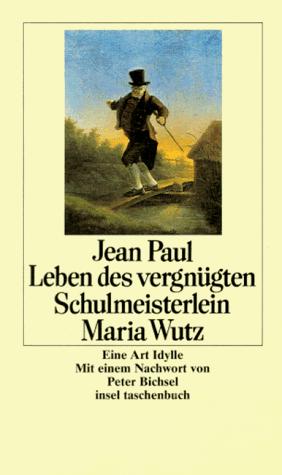 Leben des vergnügten Schulmeisterlein Maria Wutz. Eine Art Idylle