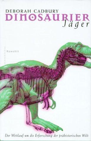 Dinosaurier- Jäger. Der Wettlauf um die Erforschung der prähistorischen Welt