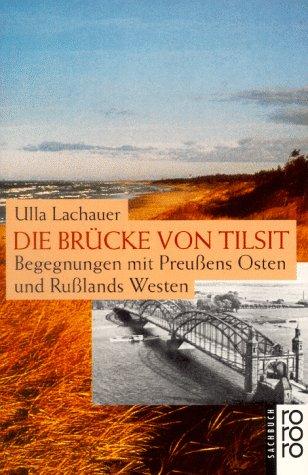 Die Brücke von Tilsit. Begegnungen mit Preußens Osten und Rußlands Westen