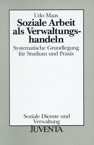 Soziale Arbeit als Verwaltungshandeln. Systematische Grundlegung für Studium und Praxis