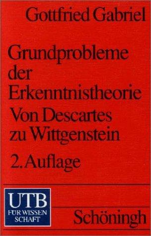 Grundprobleme der Erkenntnistheorie. Von Descartes zu Wittgenstein