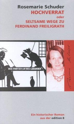 Hochverrat, oder, Seltsame Wege zu Ferdinand Freiligrath