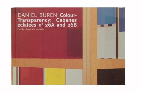 Daniel Buren : colour-transparency: cabanes eclatees no 26A and 26B ; [anlässlich der Ausstellung "Daniel Buren Colour-Transparency: Cabanes Eclatees no 26A and 26B", Portikus Frankfurt am Main, 28.11.1998-17. 1.1999] / [Kat