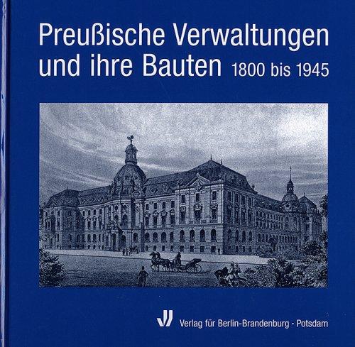 Preussische Verwaltungen und ihre Bauten, 1800 bis 1945