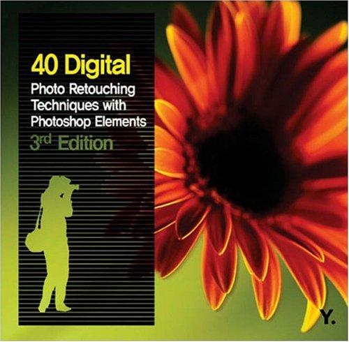 40 Digital Photo Retouching Techniques with Photoshop Elements (Go Digital)