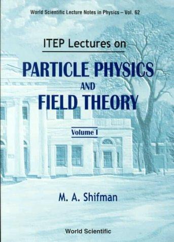 Itep Lectures on Particle Physics and Field Theory (World Scientific Lecture Notes in Physics, Volumes I and II)