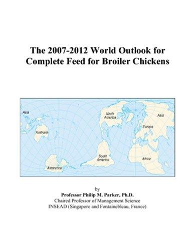 The 2007-2012 World Outlook for Complete Feed for Broiler Chickens