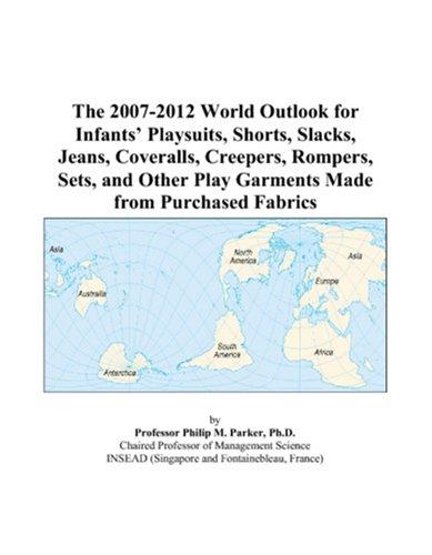 The 2007-2012 World Outlook for Infants Playsuits, Shorts, Slacks, Jeans, Coveralls, Creepers, Rompers, Sets, and Other Play Garments Made from Purchased Fabrics