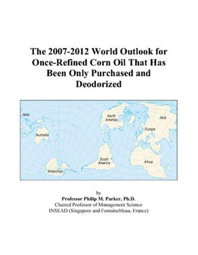 The 2007-2012 World Outlook for Once-Refined Corn Oil That Has Been Only Purchased and Deodorized