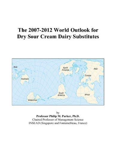 The 2007-2012 World Outlook for Dry Sour Cream Dairy Substitutes