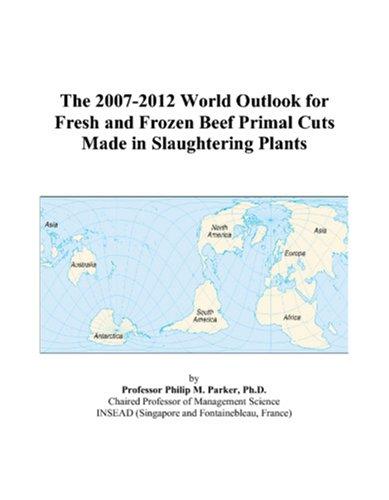 The 2007-2012 World Outlook for Fresh and Frozen Beef Primal Cuts Made in Slaughtering Plants