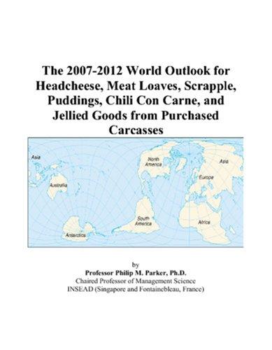 The 2007-2012 World Outlook for Headcheese, Meat Loaves, Scrapple, Puddings, Chili Con Carne, and Jellied Goods from Purchased Carcasses