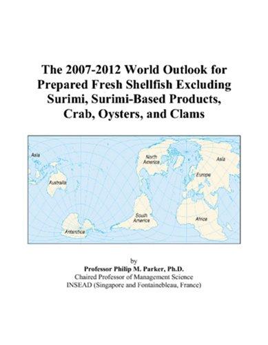The 2007-2012 World Outlook for Prepared Fresh Shellfish Excluding Surimi, Surimi-Based Products, Crab, Oysters, and Clams