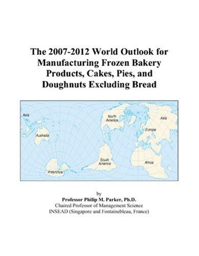 The 2007-2012 World Outlook for Manufacturing Frozen Bakery Products, Cakes, Pies, and Doughnuts Excluding Bread