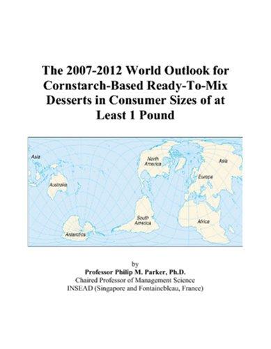 The 2007-2012 World Outlook for Cornstarch-Based Ready-To-Mix Desserts in Consumer Sizes of at Least 1 Pound
