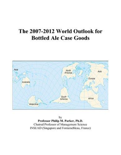 The 2007-2012 World Outlook for Bottled Ale Case Goods