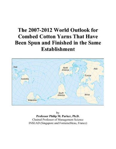 The 2007-2012 World Outlook for Combed Cotton Yarns That Have Been Spun and Finished in the Same Establishment