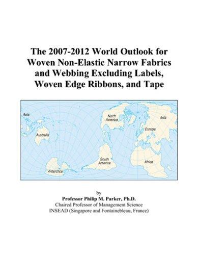 The 2007-2012 World Outlook for Woven Non-Elastic Narrow Fabrics and Webbing Excluding Labels, Woven Edge Ribbons, and Tape