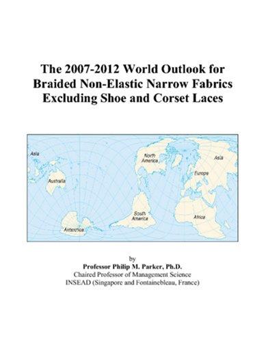 The 2007-2012 World Outlook for Braided Non-Elastic Narrow Fabrics Excluding Shoe and Corset Laces