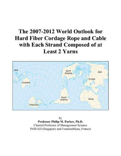 The 2007-2012 World Outlook for Hard Fiber Cordage Rope and Cable with Each Strand Composed of at Least 2 Yarns