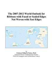 The 2007-2012 World Outlook for Ribbons with Fused or Sealed Edges Not Woven with Fast Edges