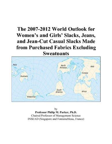 The 2007-2012 World Outlook for Womens and Girls Slacks, Jeans, and Jean-Cut Casual Slacks Made from Purchased Fabrics Excluding Sweatpants