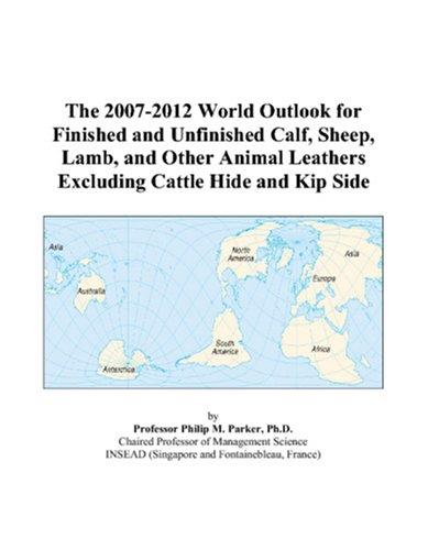 The 2007-2012 World Outlook for Finished and Unfinished Calf, Sheep, Lamb, and Other Animal Leathers Excluding Cattle Hide and Kip Side