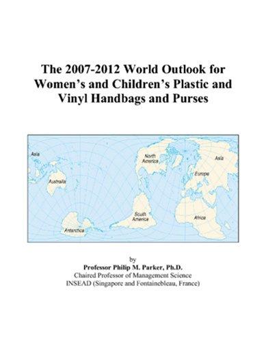 The 2007-2012 World Outlook for Womens and Childrens Plastic and Vinyl Handbags and Purses